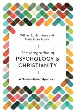 The Integration of Psychology and Christianity – A Domain–Based Approach de William L. Hathaway