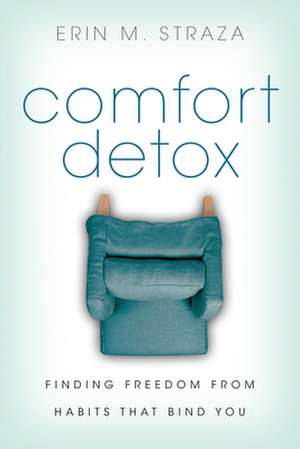 Comfort Detox – Finding Freedom from Habits that Bind You de Erin M. Straza