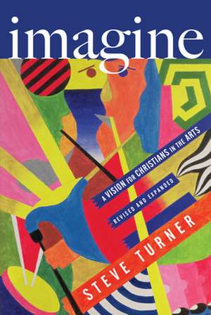 Imagine – A Vision for Christians in the Arts de Steve Turner