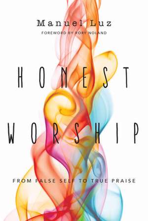 Honest Worship – From False Self to True Praise de Manuel Luz