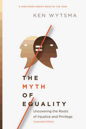 The Myth of Equality – Uncovering the Roots of Injustice and Privilege de Ken Wytsma