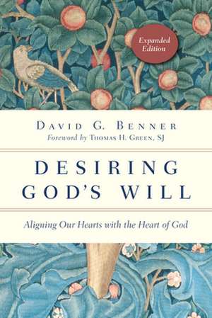 Desiring God`s Will – Aligning Our Hearts with the Heart of God de David G. Benner