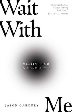 Wait with Me – Meeting God in Loneliness de Jason Gaboury