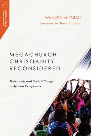 Megachurch Christianity Reconsidered – Millennials and Social Change in African Perspective de Wanjiru M. Gitau