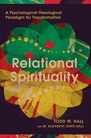 Relational Spirituality – A Psychological–Theological Paradigm for Transformation de Todd W. Hall