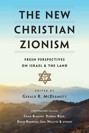 The New Christian Zionism – Fresh Perspectives on Israel and the Land de Gerald R. Mcdermott