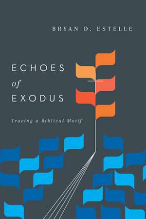 Echoes of Exodus – Tracing a Biblical Motif de Bryan D. Estelle