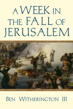 A Week in the Fall of Jerusalem de Ben Witherington Ii