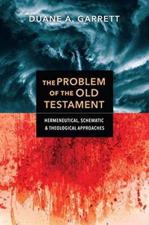 The Problem of the Old Testament – Hermeneutical, Schematic, and Theological Approaches de Duane A. Garrett