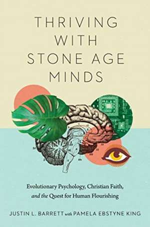 Thriving with Stone Age Minds – Evolutionary Psychology, Christian Faith, and the Quest for Human Flourishing de Justin L. Barrett