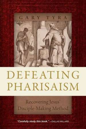 Defeating Pharisaism: Recovering Jesus' Disciple-Making Method de Gary Tyra