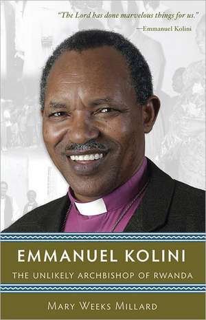 Emmanuel Kolini: The Unlikely Archbishop of Rwanda de Mary Weeks Millard