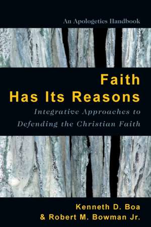 Faith Has Its Reasons – Integrative Approaches to Defending the Christian Faith de Kenneth Boa