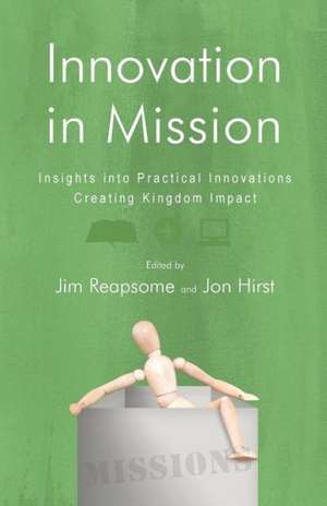 Innovation in Mission: Insights Into Practical Innovations Creating Kingdom Impact de James Reapsome