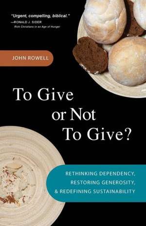 To Give or Not to Give: Rethinking Dependency, Restoring Generosity, and Redefining Sustainability de John Rowell