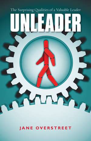 Unleader – The Surprising Qualities of a Valuable Leader de Jane Overstreet