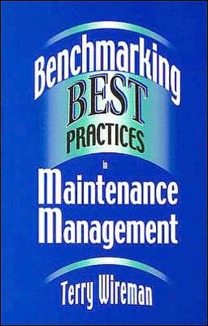 Benchmarking Best Practices in Maintenance Management de Terry Wireman