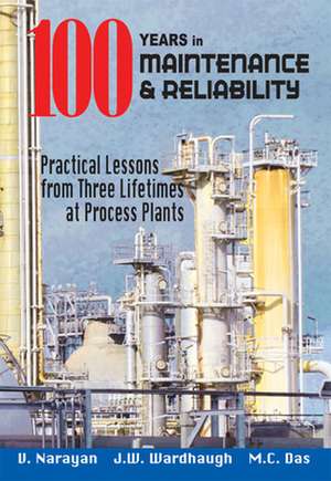 100 Years in Maintenance and Reliability: Practical Lessons from Three Lifetimes at Process Plants de V. Narayan