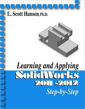 Learning and Applying Solidworks 2011-2012 Step-By-Step