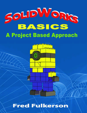 Solidworks Basics: A Project Based Approach de Fred Fulkerson