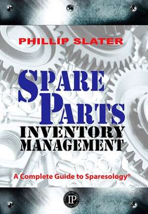 Spare Parts Inventory Management: A Complete Guide to Sparesology de Phillip Slater