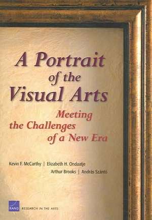 A Portrait of the Visual Arts: Meeting the Challenges of a New Era de Kevin F. McCarthy