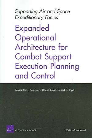 Supporting Air and Space Expeditionary Forces: Expanded Operational Architecture for Combat Support Execution Planning and Control de Patrick Mills