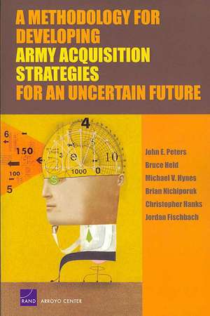 A Methodology for Developing Army Acquisition Strategies for an Uncertain Future de John E. Peters