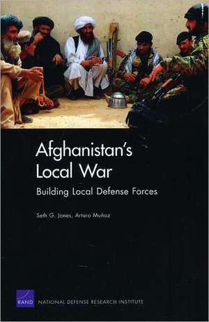 Afghanistan's Local War: Building Local Defense Forces de Seth G. Jones