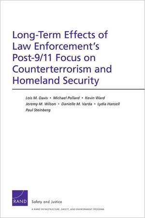 Long-Term Effects of Law Enforcement's Post-9/11 Focus on Counterterrorism and Homeland Security de Lois M. Davis