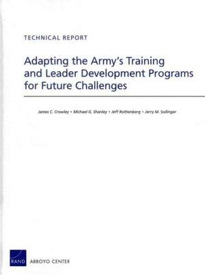 Adapting the Army's Training and Leader Development Programs for Future Challenges de James C. Crowley