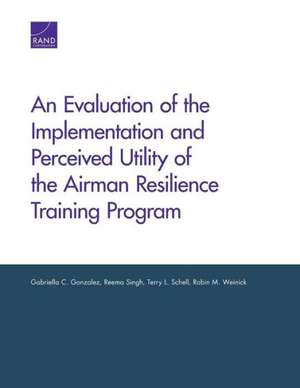 An Evaluation of the Implementation and Perceived Utility of the Airman Resilience Training Program de Gabriella C. Gonzalez