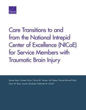 Care Transitions to and from the National Intrepid Center of Excellence (Nicoe) for Service Members with Traumatic Brain Injury: Historical Lessons and Future Challenges de Lynsay Ayer