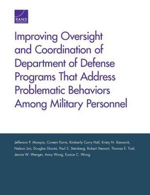 Improving Oversight and Coordination of Department of Defense Programs That Address Problematic Behaviors Among Military Personnel de Jefferson P. Marquis