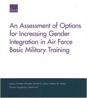 An Assessment of Options for Increasing Gender Integration in Air Force Basic Military Training de Agnes Gereben Schaefer