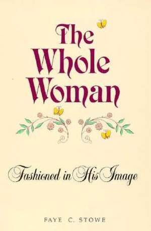 The Whole Woman: Fashioned in His Image de Faye C. Stowe