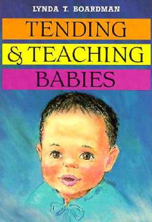 Tending & Teaching Babies de Lynda T. Boardman