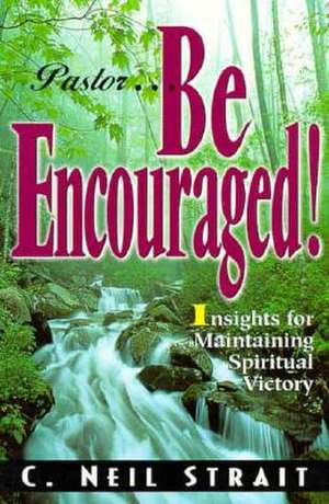 Pastor...Be Encouraged!: Insights for Maintaining Spiritual Victory de C. Neil Strait