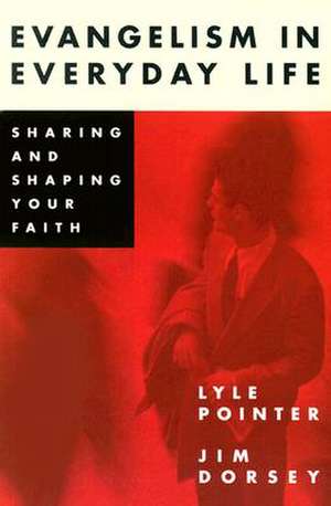 Evangelism in Everyday Life: Sharing and Shaping Your Faith de Lyle Pointer