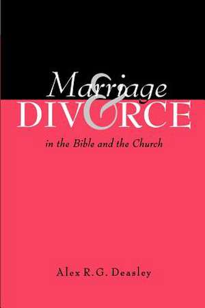 Marriage and Divorce in the Bible and the Church de Alex R. G. Deasley