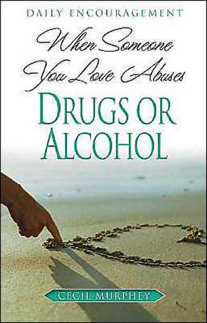 When Someone You Love Abuses Drugs or Alcohol: Daily Encouragement de Cecil Murphey