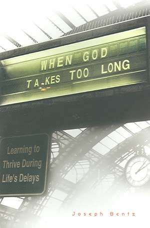 When God Takes Too Long: Learning to Thrive Through Life's Delays de Joseph Bentz