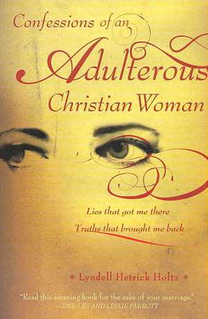 Confessions of an Adulterous Christian Woman: Truths That Brought Me Back de Lyndell Hetrick Holtz