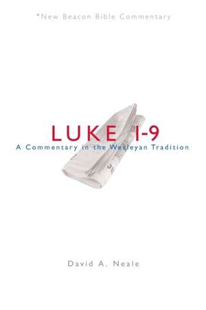 Luke 1-9: A Commentary in the Wesleyan Tradition de David A. Neale