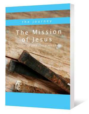 The Mission of Jesus: The Gospel of John (Chapters 12-21) de Charles "Chic" Shaver