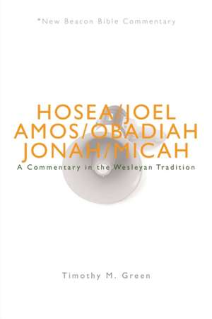 Nbbc, Hosea - Micah: A Commentary in the Wesleyan Tradition de Timothy M. Green