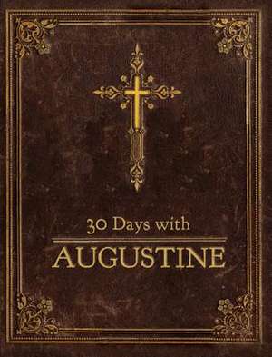 30 Days with Augustine: A Prayer Book de Richard E. Buckner