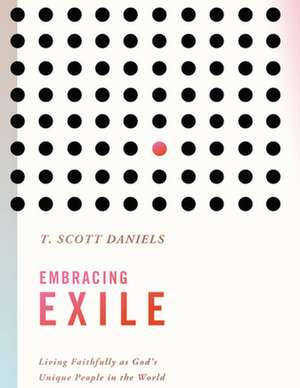 Embracing Exile de T Scott Daniels