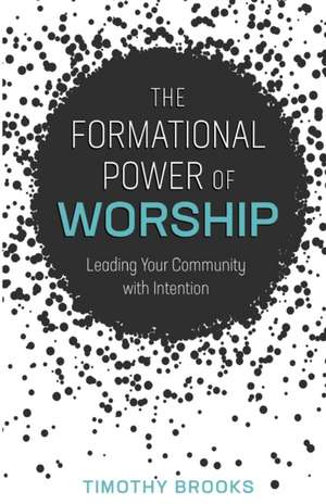 Formational Power of Worship de Timothy Brooks