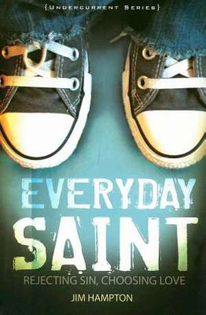 Everyday Saint: Rejecting Sin, Choosing Love de Jim Hampton